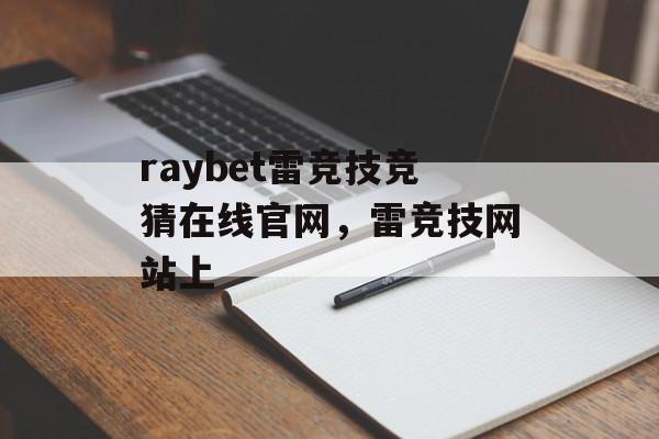 raybet雷竞技竞猜在线官网，雷竞技网站上