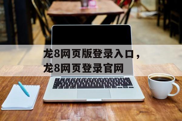 龙8网页版登录入口，龙8网页登录官网