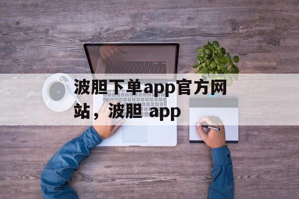 波胆下单app官方网站，波胆 app