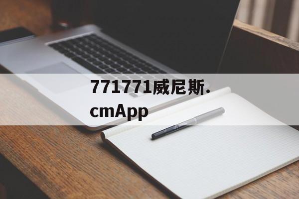 771771威尼斯.cmApp