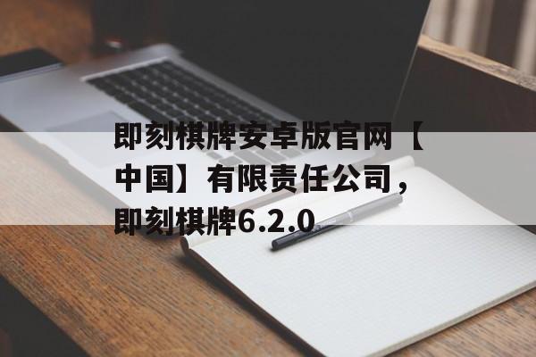 即刻棋牌安卓版官网【中国】有限责任公司，即刻棋牌6.2.0